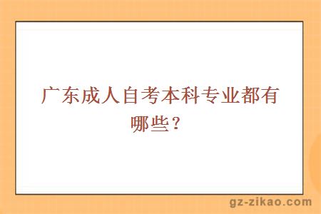 广东成人自考本科专业都有哪些？