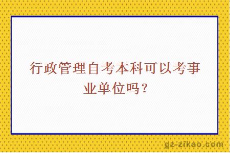 行政管理自考本科可以考事业单位吗？