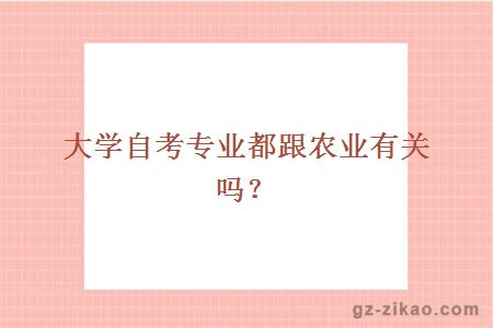 大学自考专业都跟农业有关吗？