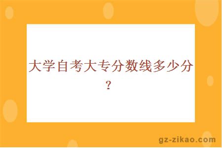 大学自考大专分数线多少分？