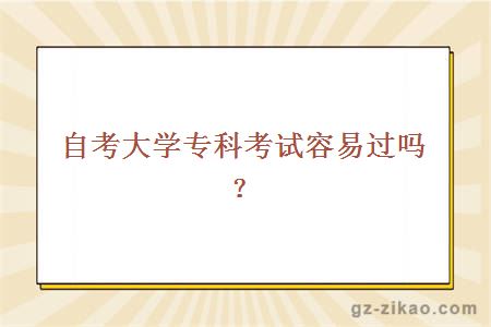 自考大学专科考试容易过吗？