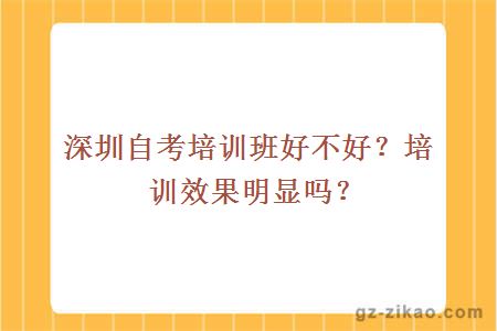 深圳自考培训班好不好？培训效果明显吗？