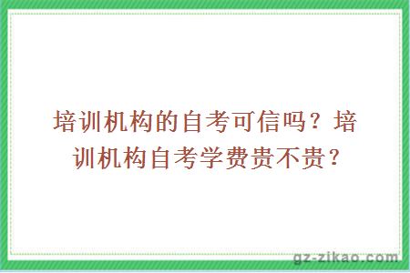 培训机构的自考可信吗？培训机构自考学费贵不贵？