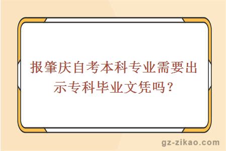 报肇庆自考本科专业需要出示专科毕业文凭吗？