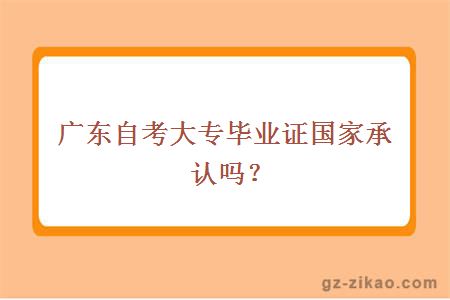 广东自考大专毕业证国家承认吗？