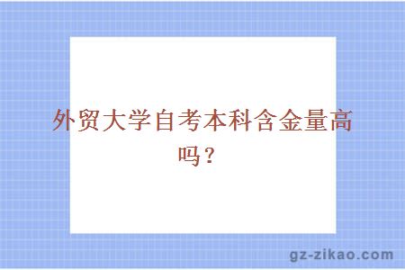 外贸大学自考本科含金量高吗？