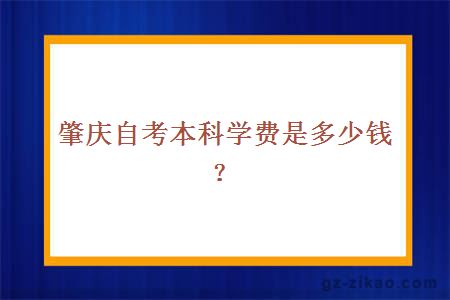 肇庆自考本科学费是多少钱？