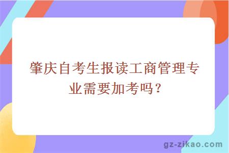 肇庆自考生报读工商管理专业需要加考吗？