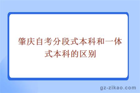 肇庆自考分段式本科和一体式本科的区别