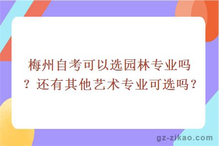 梅州自考可以选园林专业吗？还有其他艺术专业可选吗？