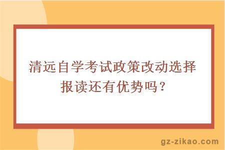 清远自学考试政策改动选择报读还有优势吗？