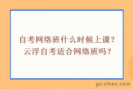 自考网络班什么时候上课？云浮自考适合网络班吗？