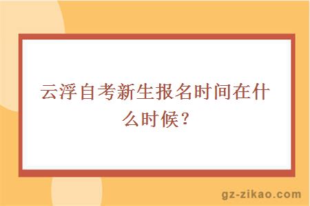 云浮自考新生报名时间在什么时候？