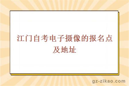 江门自考电子摄像的报名点及地址