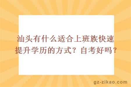 汕头有什么适合上班族快速提升学历的方式？自考好吗？