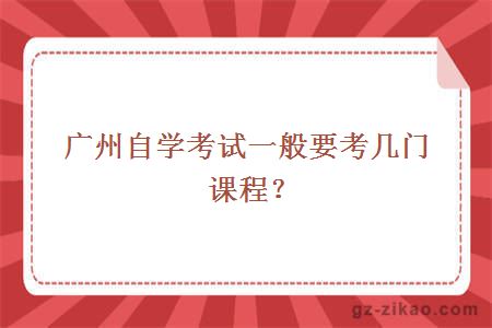 广州自学考试一般要考几门课程？