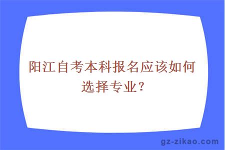 阳江自考本科报名应该如何选择专业？