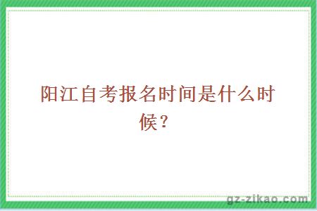 阳江自考报名时间是什么时候？