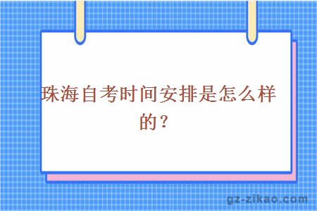 珠海自考时间安排是怎么样的？