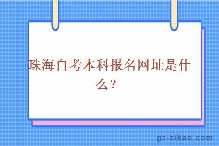 珠海自考本科报名网址是什么？