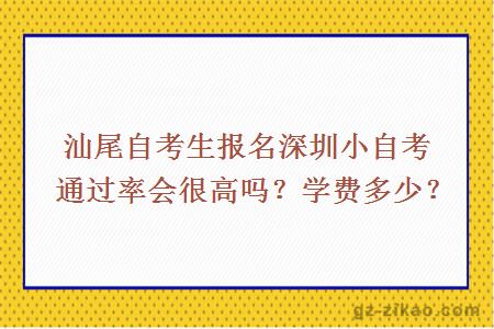 汕尾自考生报名深圳小自考通过率会很高吗？学费多少？