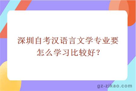 深圳自考汉语言文学专业要怎么学习比较好？