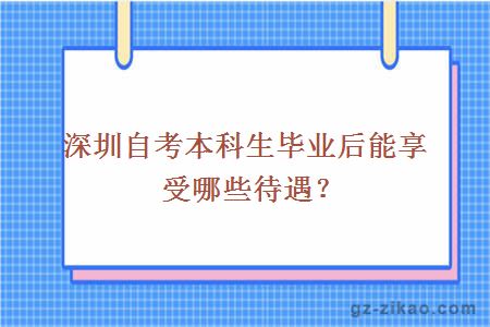 深圳自考本科生毕业后能享受哪些待遇？