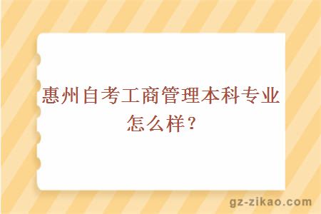 惠州自考工商管理本科专业怎么样？