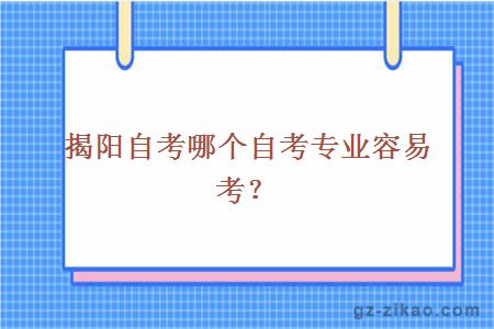 揭阳自考哪个自考专业容易考？