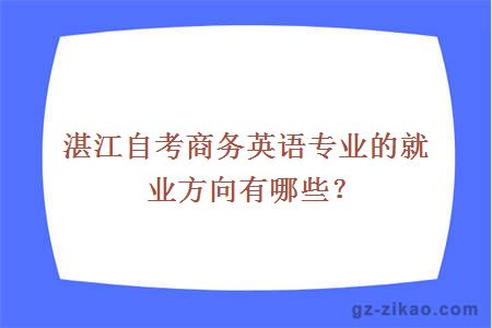 湛江自考商务英语专业的就业方向有哪些？