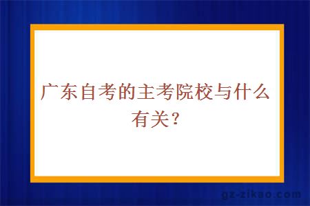 广东自考的主考院校与什么有关？