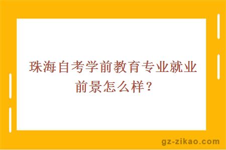 珠海自考学前教育专业就业前景怎么样？