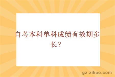 自考本科单科成绩有效期多长？