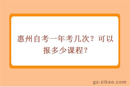 惠州自考一年考几次？可以报多少课程？