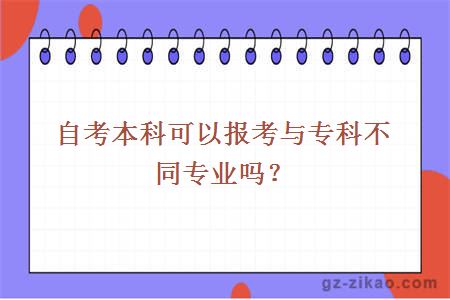 自考本科可以报考与专科不同专业吗？