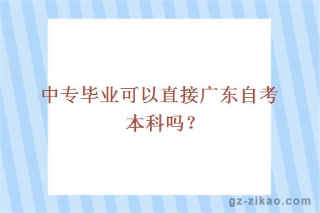 中专毕业可以直接广东自考本科吗？