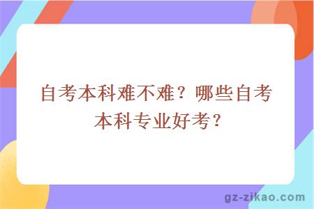 自考本科难不难？哪些自考本科专业好考？