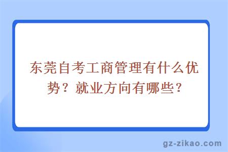 东莞自考工商管理有什么优势？就业方向有哪些？