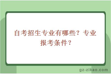 自考招生专业有哪些？专业报考条件？ 