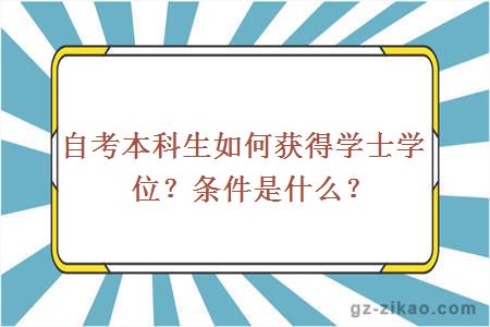 自考本科生如何获得学士学位？条件是什么？ 