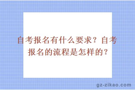 自考报名有什么要求？自考报名的流程是怎样的？