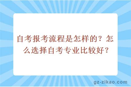 自考报考流程是怎样的？怎么选择自考专业比较好？