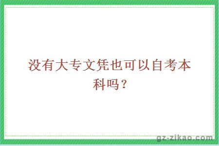 没有大专文凭也可以自考本科吗？