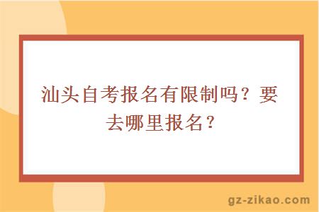 汕头自考报名有限制吗？要去哪里报名？