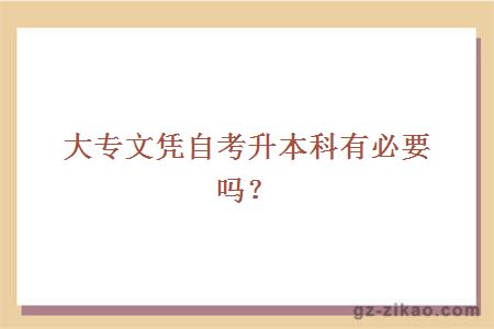 大专文凭自考升本科有必要吗？