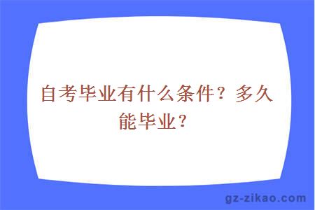 自考毕业有什么条件？多久能毕业？