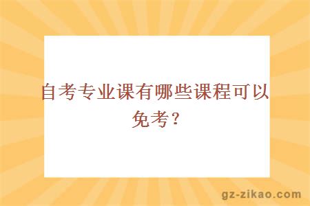 自考专业课有哪些课程可以免考？