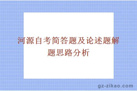 河源自考简答题及论述题解题思路分析