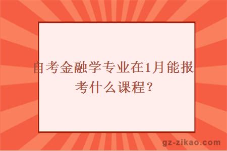 自考金融学专业在1月能报考什么课程？