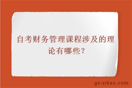 自考财务管理课程涉及的理论有哪些？